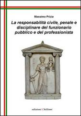 La responsabilità civile, penale e disciplinare del funzionario pubblico e del professionista di Massimo Prizia edito da Chillemi