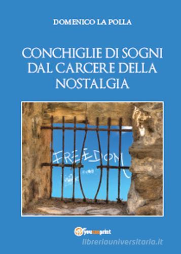 Conchiglie di sogni dal carcere della nostalgia di Domenico La Polla edito da Youcanprint