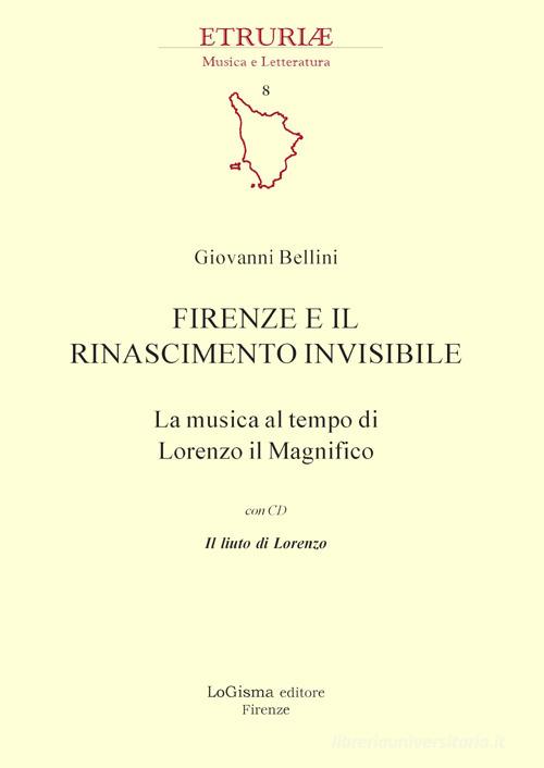 Firenze e il Rinascimento invisibile. La musica al tempo di Lorenzo il Magnifico. Con CD-Audio di Giovanni Bellini edito da LoGisma