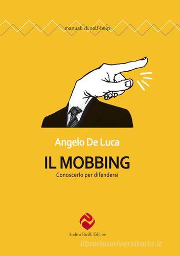 Il mobbing. Conoscerlo per difendersi di Angelo De Luca edito da Andrea Pacilli Editore