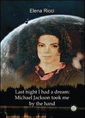 Last night I had a dream: Michael Jackson took me by the hand di Elena Ricci edito da Mjm Editore