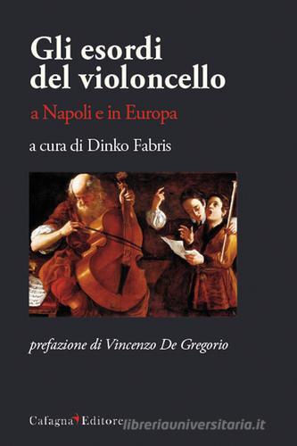 Gli esordi del violoncello a Napoli e in Europa edito da Cafagna