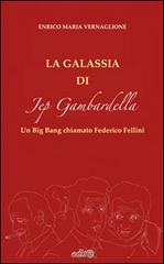 La galassia di Jep Gambardella. Un Big Bang chiamato Federico Fellini di Enrico M. Vernaglione edito da Edita Casa Editrice & Libraria