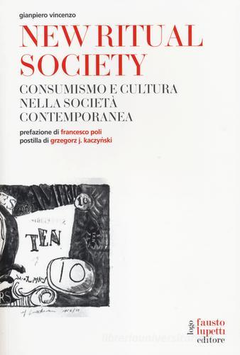 New ritual society. Consumismo e cultura nella società contemporanea di Gianpiero Vincenzo edito da Fausto Lupetti Editore