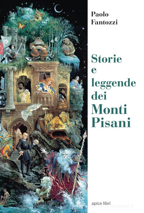 Storie e leggende dei Monti Pisani di Paolo Fantozzi edito da Apice Libri