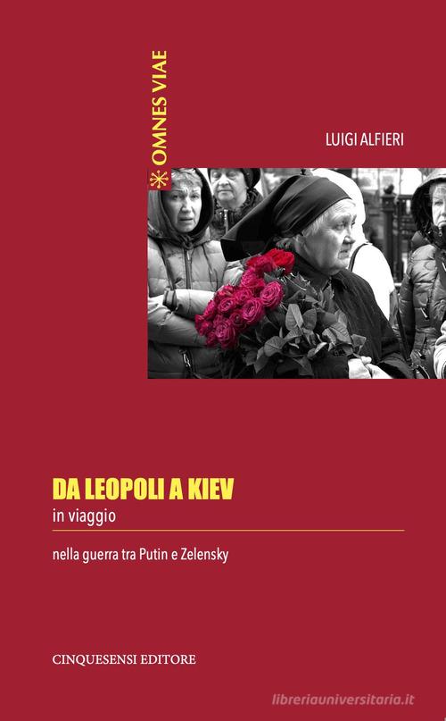 Da Leopoli a Kiev. In viaggio nella guerra tra Putin e Zelensky di Luigi Alfieri edito da Cinquesensi