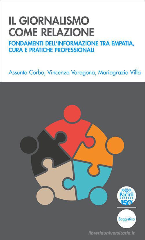 Il giornalismo come relazione. Fondamenti dell'informazione tra empatia, cura e pratiche professionali di Assunta Corbo, Vincenzo Varagona, Mariagrazia Villa edito da Pacini Editore