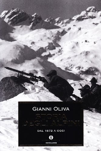 Storia degli alpini. Dal 1872 a oggi di Gianni Oliva edito da Mondadori