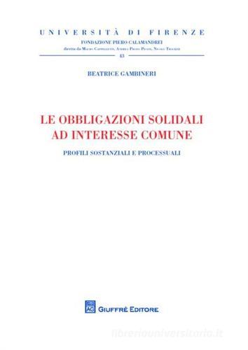 Le obbligazioni solidali ad interesse comune. Profili sostanziali e processuali di Beatrice Gambineri edito da Giuffrè