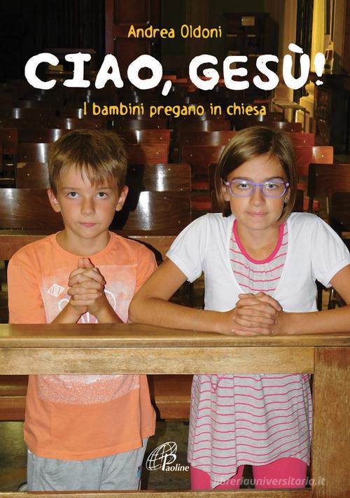 Ciao Gesù! I bambini pregano in chiesa di Andrea Oldoni edito da Paoline Editoriale Libri