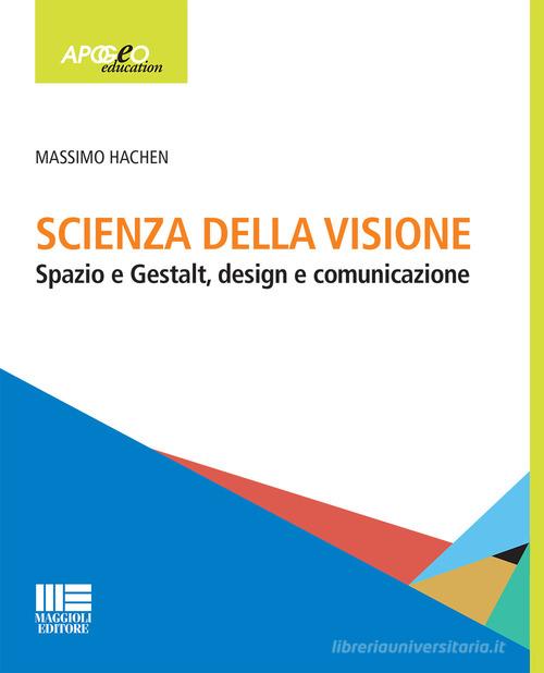 Scienza della visione. Spazio e Gestalt, design e comunicaizone di Massimo Hachen edito da Apogeo Education