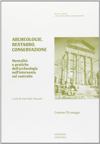 Archeologie, restauro, conservazione. Mentalità e pratiche dell'archeologia nell'intervento sul costruito. Con CD-ROM edito da Unicopli