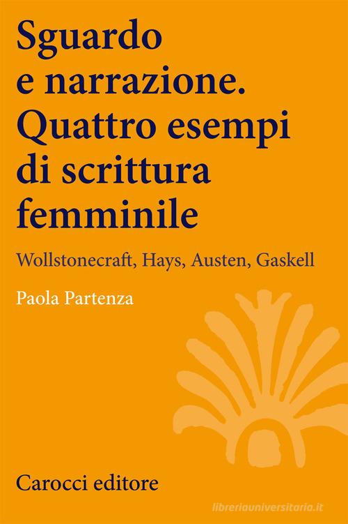 Sguardo e narrazione. Quattro esempi di scrittura femminile. Wollstonecraft, Hays, Austen, Gaskell di Paola Partenza edito da Carocci