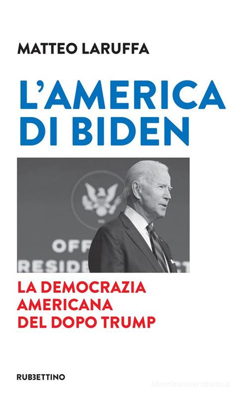 L' America di Biden. La democrazia americana del dopo Trump di Matteo Laruffa edito da Rubbettino