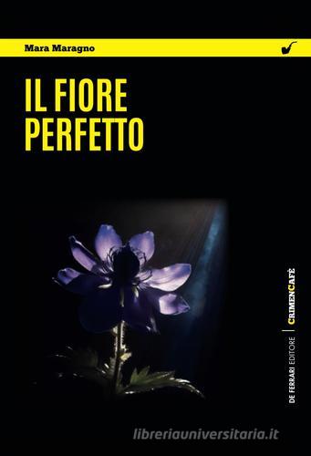 Il fiore perfetto di Mara Maragno edito da De Ferrari