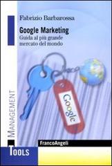 Google marketing. Guida al più grande mercato del mondo di Fabrizio Barbarossa edito da Franco Angeli