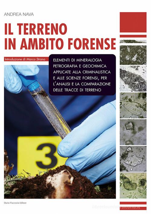 Il terreno in ambito forense. Elementi di mineralogia petrografia e geochimica applicate alla criminalistica e alle scienze forensi, per l'analisi e la comparazione del di Andrea Nava edito da Flaccovio Dario