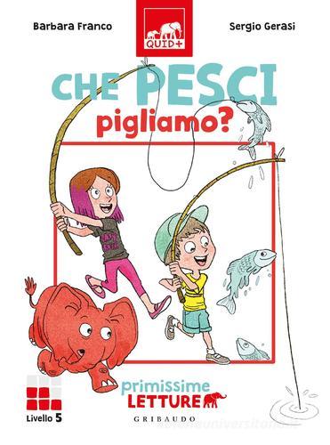 Che pesci pigliamo? Primissime letture. Livello 5. Ediz. a colori di Barbara Franco edito da Gribaudo