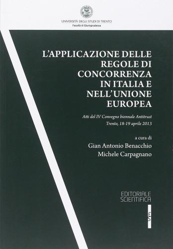 L' applicazione delle regole di concorrenza in Italia e nell'Unione Europea. Atti del 4° Convegno biennale antitrust (Trento, 18-19 aprile 2013) edito da Editoriale Scientifica
