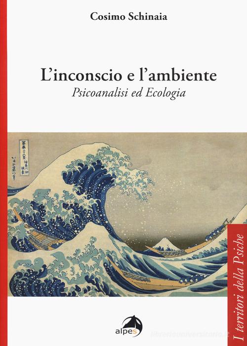 L' inconscio e l'ambiente. Psicoanalisi ed ecologia di Cosimo Schinaia edito da Alpes Italia