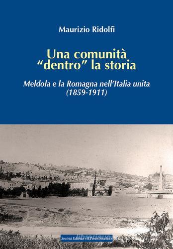 Una comunità «dentro» la storia. Meldola e la Romagna nell'Italia unita (1859-1911) di Maurizio Ridolfi edito da Il Ponte Vecchio
