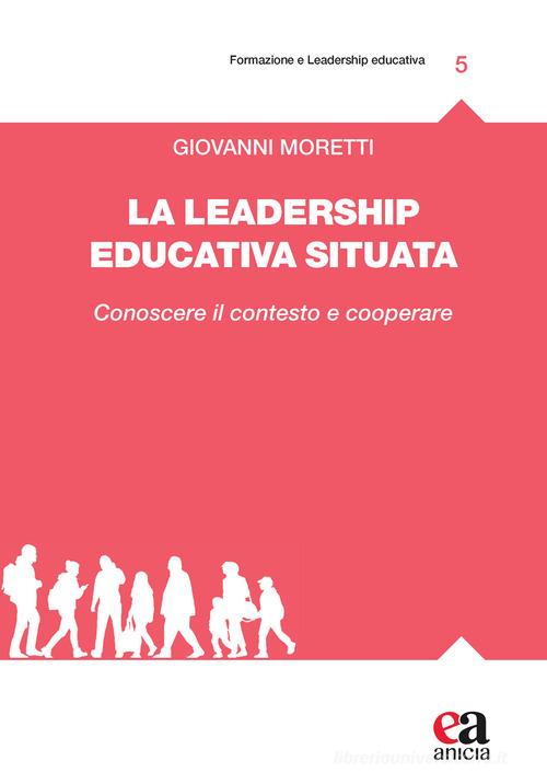 La leadership educativa situata. Conoscere il contesto e cooperare di Giovanni Moretti edito da Anicia (Roma)