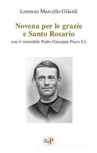 Novena per le grazie e Santo Rosario. Con il venerabile Padre Giuseppe Picco S.I. di Lorenzo Marcello Gilardi edito da Apostolato della Preghiera