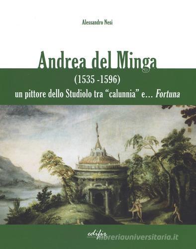 Andrea del Minga (1535-1596). Un pittore dello Studiolo tra «calunnia» e... fortuna di Alessandro Nesi edito da EDIFIR