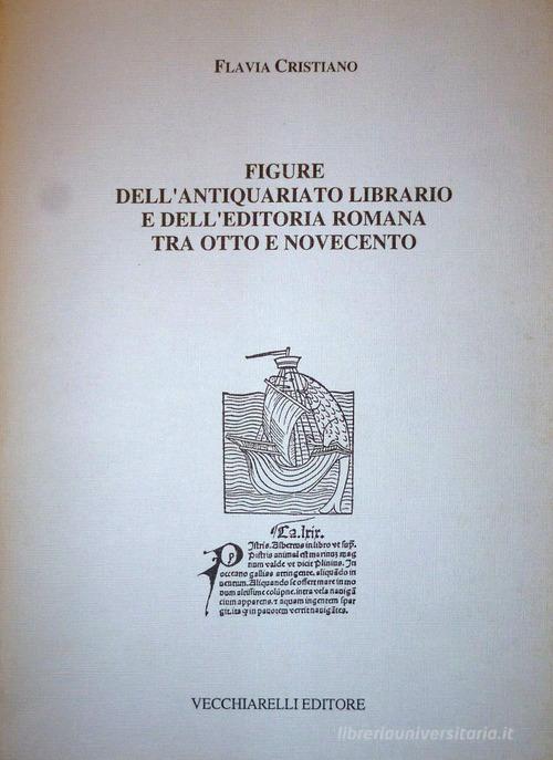 Figure dell'antiquariato librario e dell'editoria romana tra Otto e Novecento di Flavia Cristiano edito da Vecchiarelli