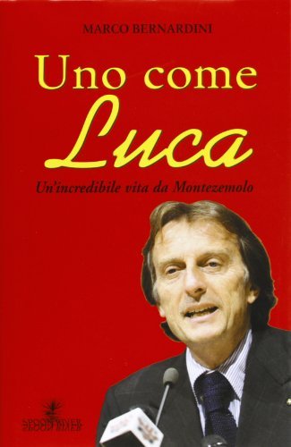 Uno come Luca. Un'incredibile vita da Montezemolo di Marco Bernardini edito da Graphot