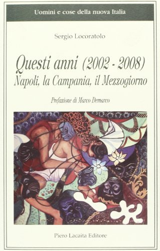 Questi anni (2002-2008). Napoli, la Campania, il Mezzogiorno di Sergio Locoratolo edito da Lacaita