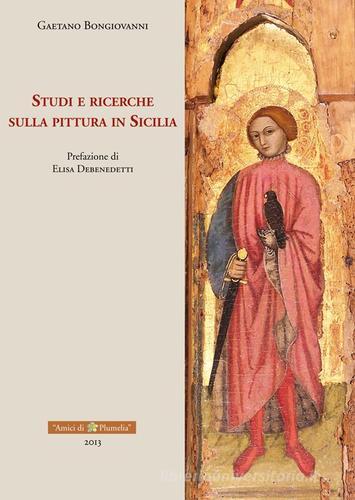 Studi e ricerche sulla pittura in Sicilia di Gaetano Bongiovanni edito da Plumelia Edizioni