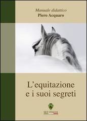 L' equitazione ed i suoi segreti. Manuale didattico di Piero Acquaro edito da Sef-Italia