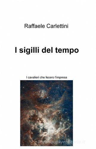 I sigilli del tempo di Raffaele Carlettini edito da ilmiolibro self publishing
