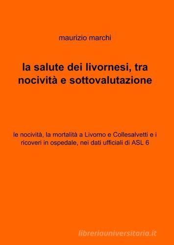La salute dei livornesi, tra nocività e sottovalutazione di Maurizio Marchi edito da ilmiolibro self publishing