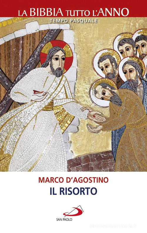 Il Risorto. La Bibbia tutto l'anno. Tempo pasquale di Marco D'Agostino edito da San Paolo Edizioni