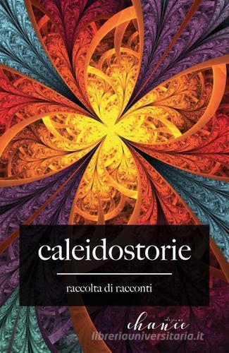 Caleidostorie. Raccolta di racconti edito da Chance Edizioni