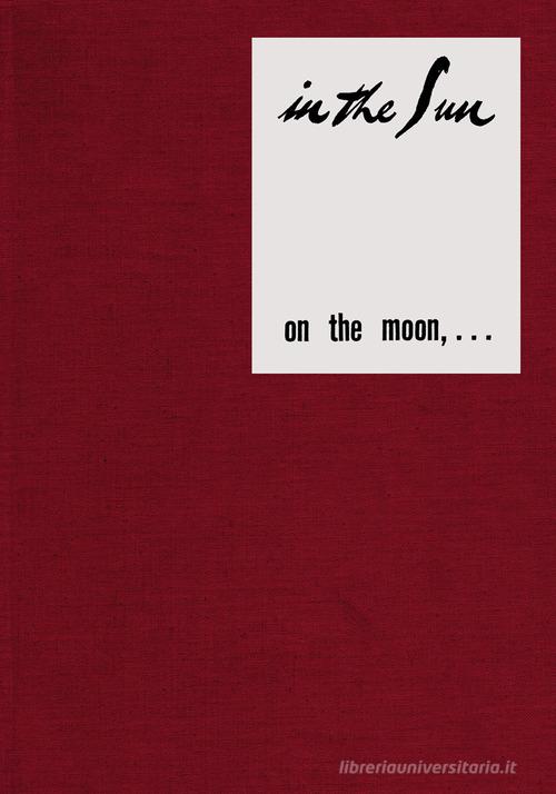 In the sun on the moon,.... Ediz. illustrata edito da PhMuseum