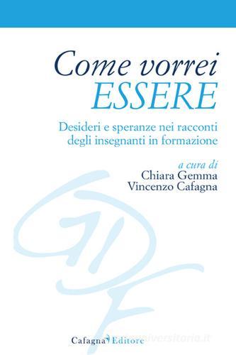 Come vorrei essere. Desideri e speranze nei racconti degli insegnanti in formazione edito da Cafagna