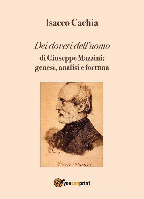Dei doveri dell'uomo di Giuseppe Mazzini: genesi, analisi e fortuna di Isacco Cachia edito da Youcanprint
