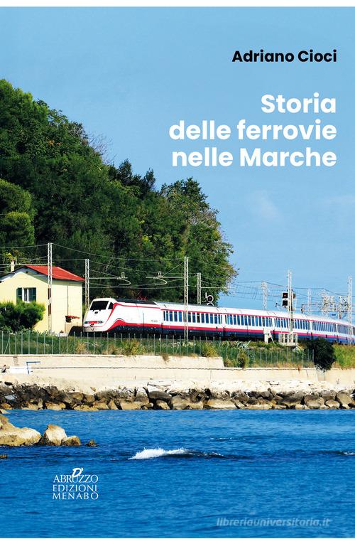 Storia delle ferrovie nelle Marche di Adriano Cioci edito da Menabò