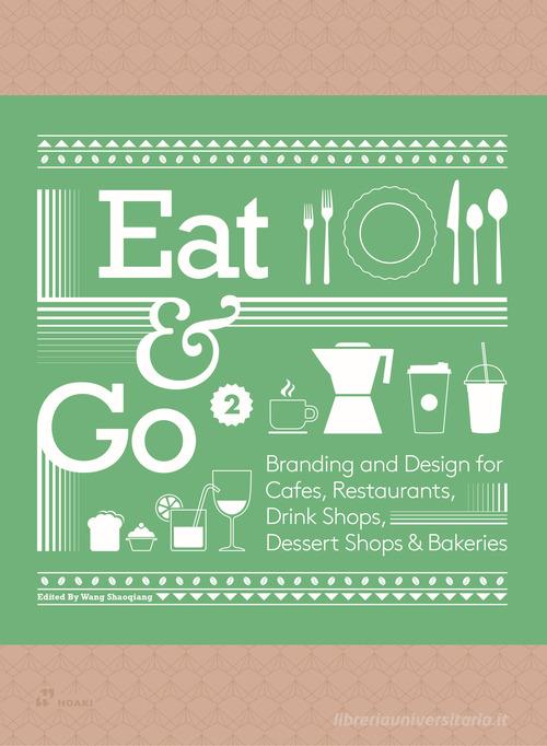 Eat & go. Branding & design indentity for takeaways & restaurants. Ediz. a colori vol. 2 di Wang Shaoqiang edito da Hoaki