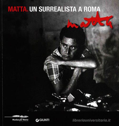 Matta. Un surrealista a Roma. Catalogo della mostra (Roma, 16 marzo-20 maggio 2012). Ediz. bilingue edito da Giunti Editore