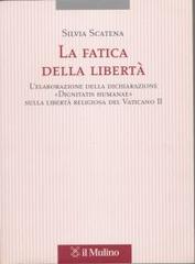 La fatica della libertà. L'elaborazione delle dichiarazione «Dignitatis humanae» sulla libertà religiosa del Vaticano II di Silvia Scatena edito da Il Mulino