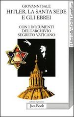 Hitler, la Santa Sede e gli ebrei. Con i documenti dell'archivio segreto Vaticano di Giovanni Sale edito da Jaca Book