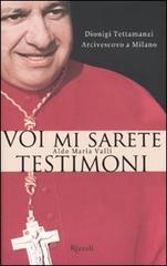 Voi mi sarete testimoni. Dionigi Tettamanzi arcivescovo a Milano di Aldo M. Valli edito da Rizzoli