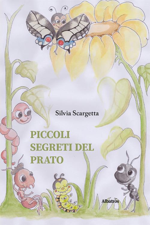 Piccoli segreti del prato di Silvia Scargetta edito da Gruppo Albatros Il Filo