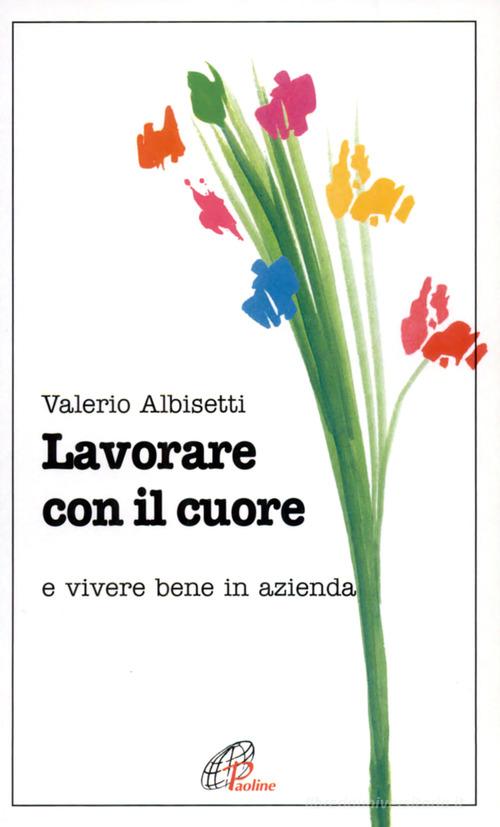 Lavorare con il cuore e vivere bene in azienda di Valerio Albisetti edito da Paoline Editoriale Libri