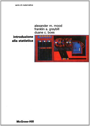 Introduzione alla statistica di Alexander M. Mood, Franklin A. Graybill, Duane C. Boes edito da McGraw-Hill Education