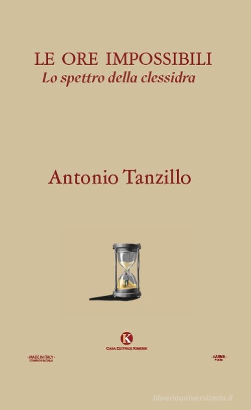 Le ore impossibili. Lo spettro della clessidra di Antonio Tanzillo edito da Kimerik